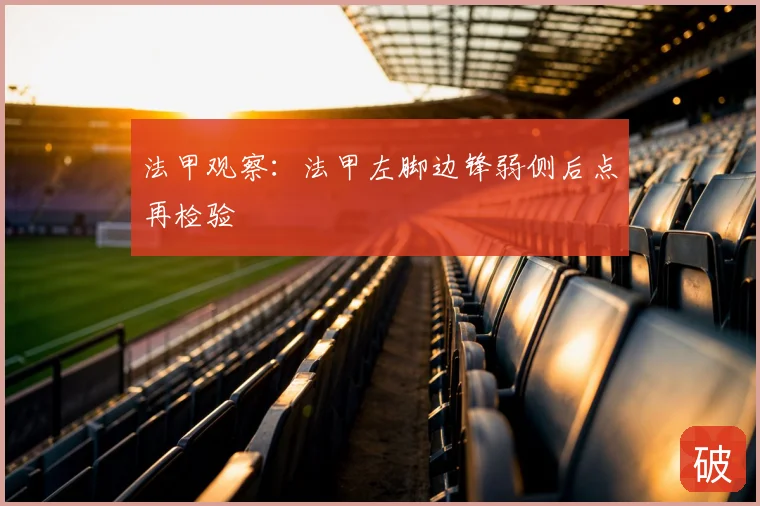 法甲观察：法甲左脚边锋弱侧后点再检验